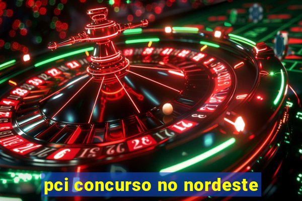 pci concurso no nordeste